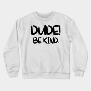 dude, be kind Crewneck Sweatshirt